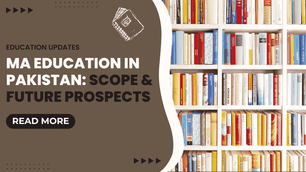 Scope of MA Education in Pakistan - Career opportunities and future prospects in the education sector.